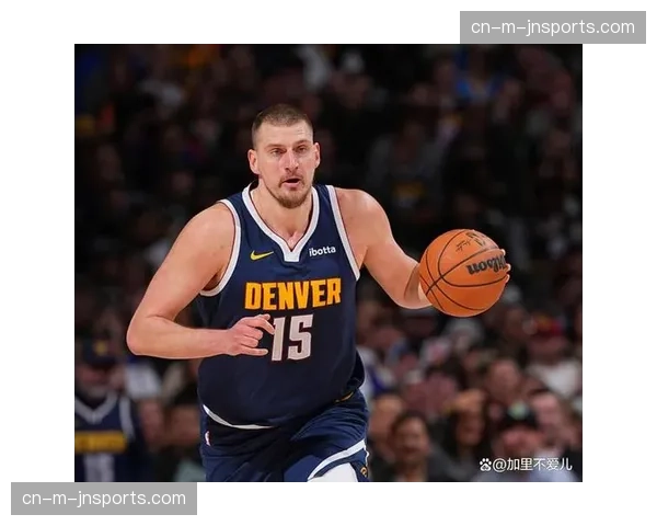 约基奇伤愈复出后状态待观察 掘金近期仅4胜6负显疲态